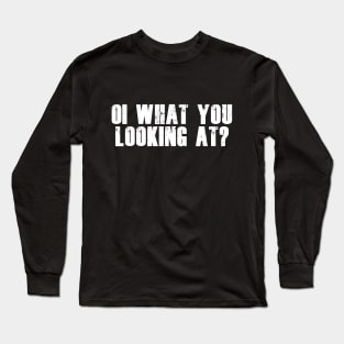 Oi What You Looking At? Long Sleeve T-Shirt